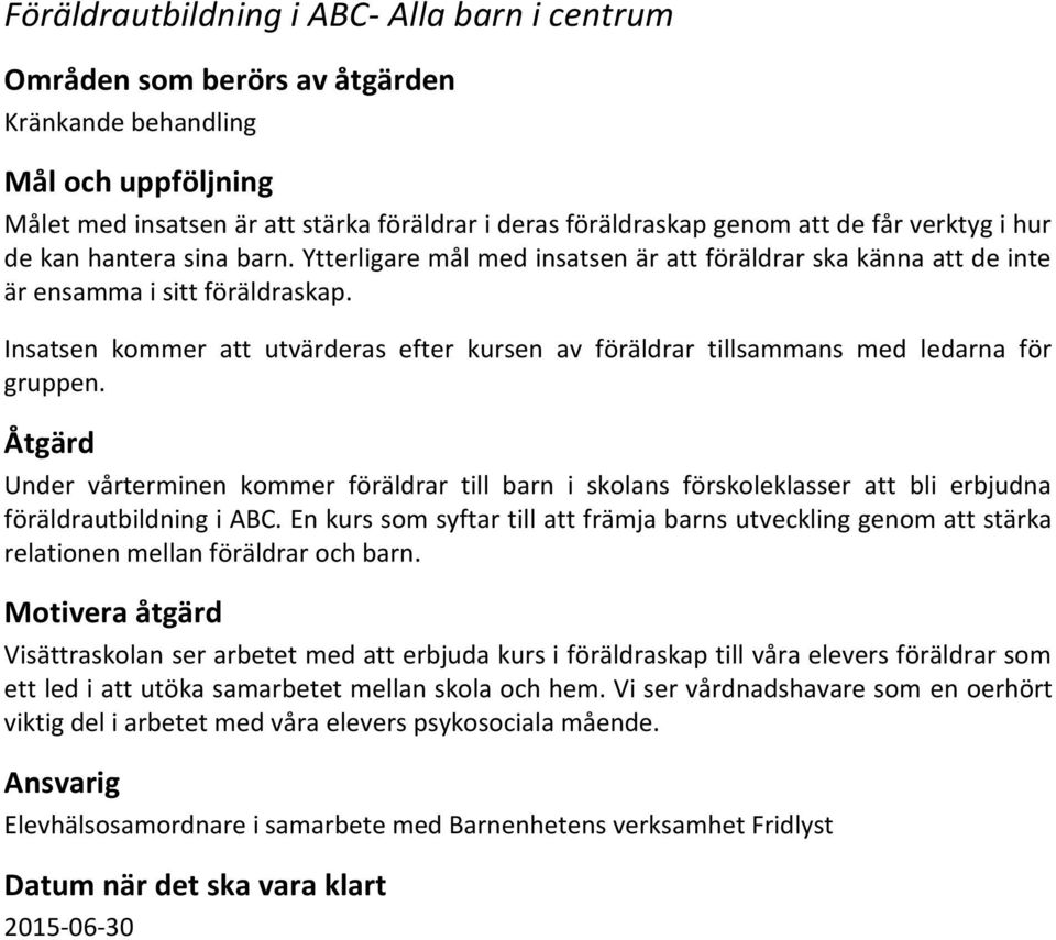 Insatsen kommer att utvärderas efter kursen av föräldrar tillsammans med ledarna för gruppen.