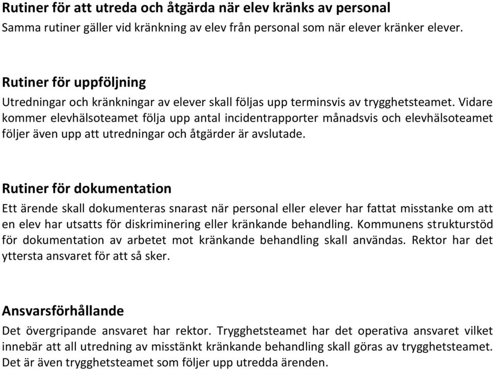 Vidare kommer elevhälsoteamet följa upp antal incidentrapporter månadsvis och elevhälsoteamet följer även upp att utredningar och åtgärder är avslutade.