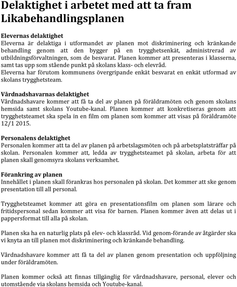 Eleverna har förutom kommunens övergripande enkät besvarat en enkät utformad av skolans trygghetsteam.