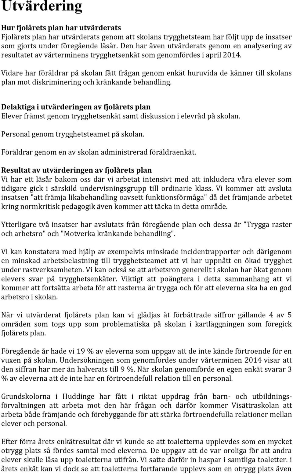 Vidare har föräldrar på skolan fått frågan genom enkät huruvida de känner till skolans plan mot diskriminering och kränkande behandling.