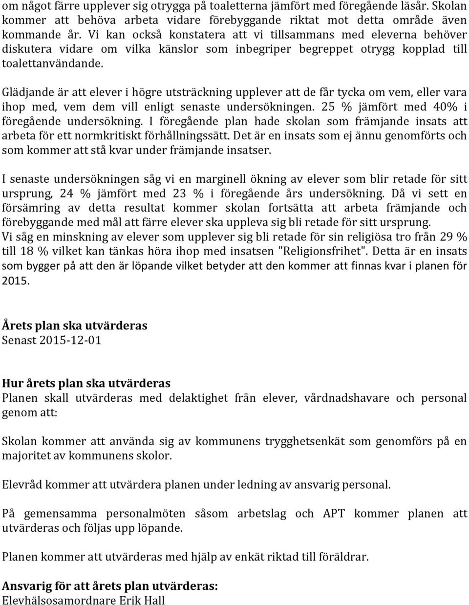 Glädjande är att elever i högre utsträckning upplever att de får tycka om vem, eller vara ihop med, vem dem vill enligt senaste undersökningen. 25 % jämfört med 40% i föregående undersökning.