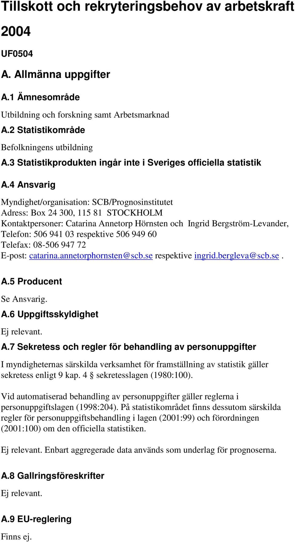 4 Ansvarig Myndighet/organisation: SCB/Prognosinstitutet Adress: Box 24 300, 115 81 STOCKHOLM Kontaktpersoner: Catarina Annetorp Hörnsten och Ingrid Bergström-Levander, Telefon: 506 941 03 respektive