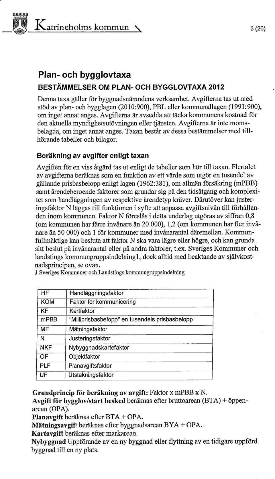 Avgifterna är avsedda att täcka kommunens kostnad för den aktuella myndighetsutövningen eller tjänsten. Avgifterna är inte momsbelagda, om inget annat anges.