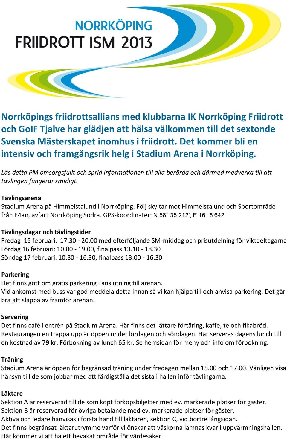 Läs detta PM omsorgsfullt och sprid informationen till alla berörda och därmed medverka till att tävlingen fungerar smidigt. Tävlingsarena Stadium Arena på Himmelstalund i Norrköping.