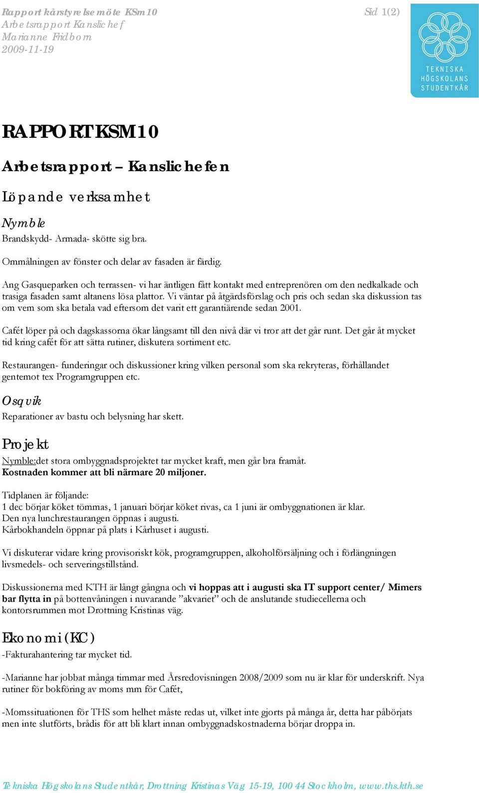 Vi väntar på åtgärdsförslag och pris och sedan ska diskussion tas om vem som ska betala vad eftersom det varit ett garantiärende sedan 2001.