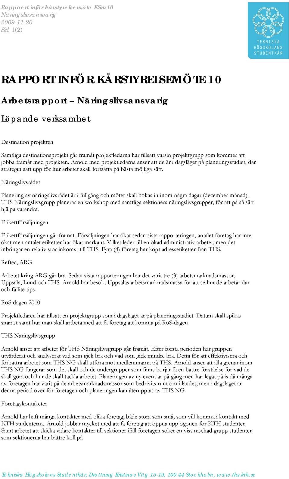 Arnold med projektledarna anser att de är i dagsläget på planeringsstadiet, där strategin sätt upp för hur arbetet skall fortsätta på bästa möjliga sätt.