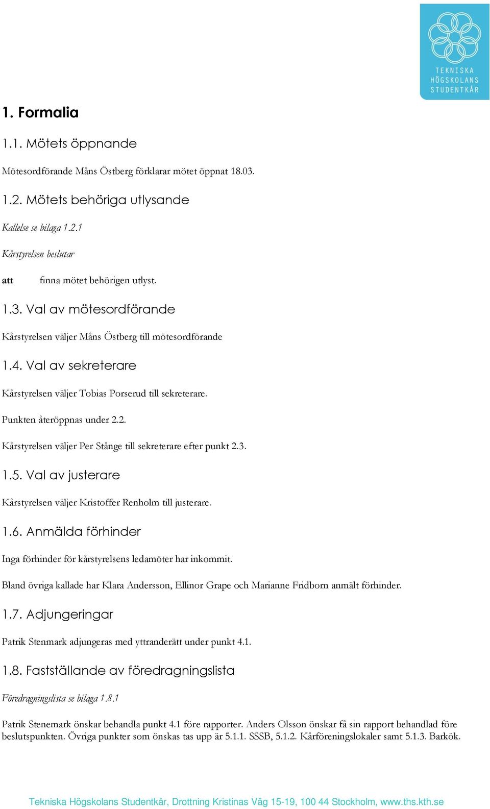 2. Kårstyrelsen väljer Per Stånge till sekreterare efter punkt 2.3. 1.5. Val av justerare Kårstyrelsen väljer Kristoffer Renholm till justerare. 1.6.