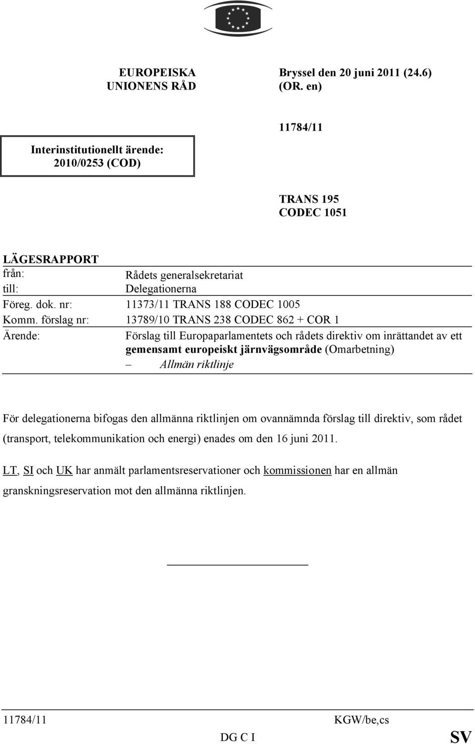 förslag nr: 13789/10 TRANS 238 CODEC 862 + COR 1 Ärende: Förslag till Europaparlamentets och rådets direktiv om inrättandet av ett gemensamt europeiskt järnvägsområde (Omarbetning) Allmän