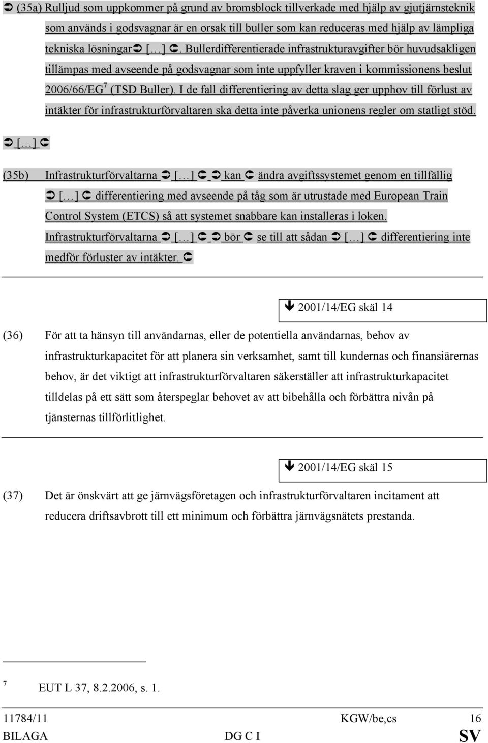 I de fall differentiering av detta slag ger upphov till förlust av intäkter för infrastrukturförvaltaren ska detta inte påverka unionens regler om statligt stöd.