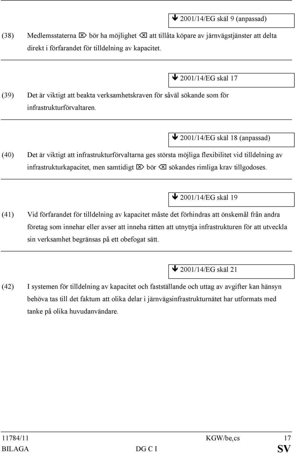 ê 2001/14/EG skäl 18 (anpassad) (40) Det är viktigt att infrastrukturförvaltarna ges största möjliga flexibilitet vid tilldelning av infrastrukturkapacitet, men samtidigt Ö börõsökandes rimliga krav