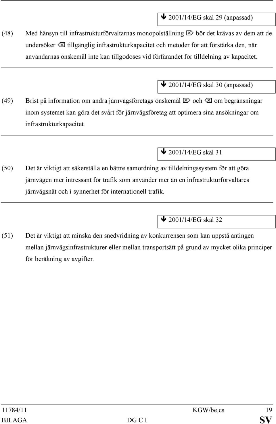 ê 2001/14/EG skäl 30 (anpassad) (49) Brist på information om andra järnvägsföretags önskemålö ochõom begränsningar inom systemet kan göra det svårt för järnvägsföretag att optimera sina ansökningar