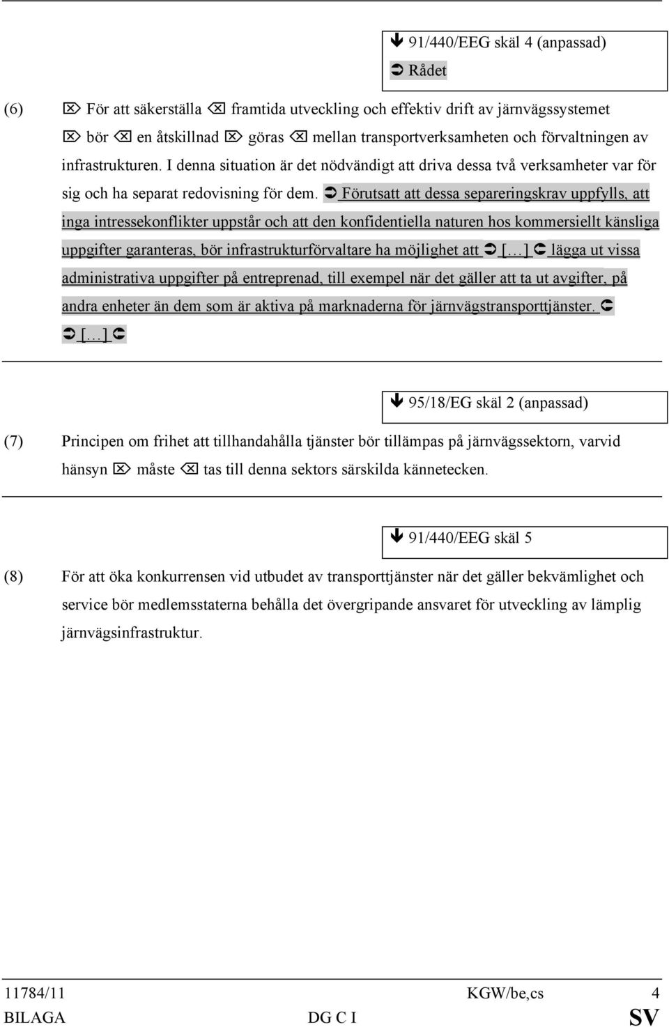 üförutsatt att dessa separeringskrav uppfylls, att inga intressekonflikter uppstår och att den konfidentiella naturen hos kommersiellt känsliga uppgifter garanteras, bör infrastrukturförvaltare ha