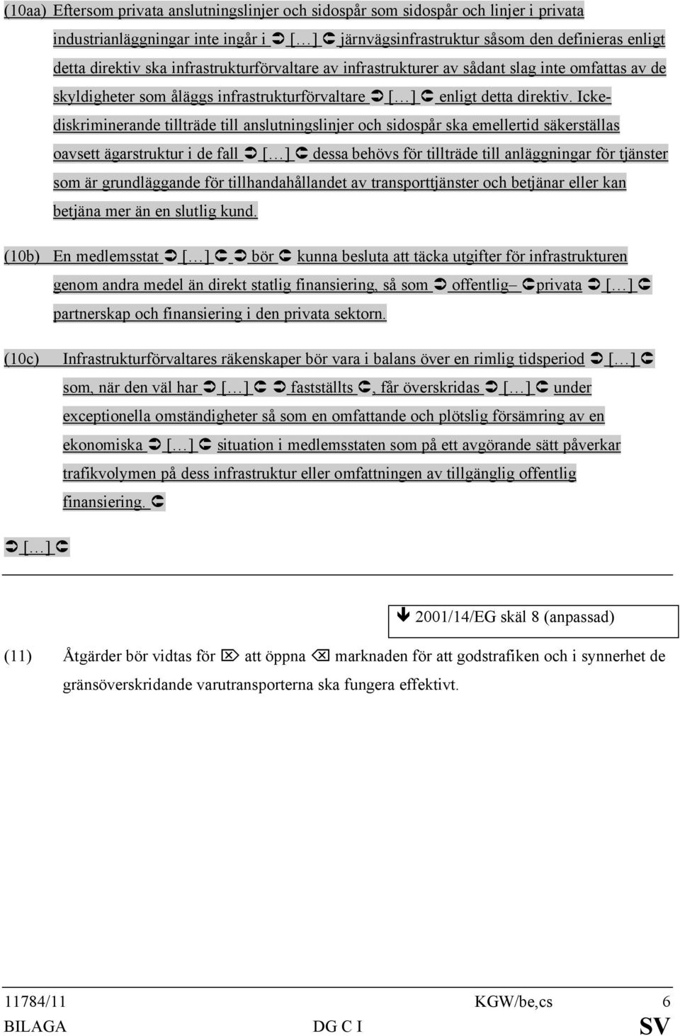 Ickediskriminerande tillträde till anslutningslinjer och sidospår ska emellertid säkerställas oavsett ägarstruktur i de fall Ü [ ]Û dessa behövs för tillträde till anläggningar för tjänster som är