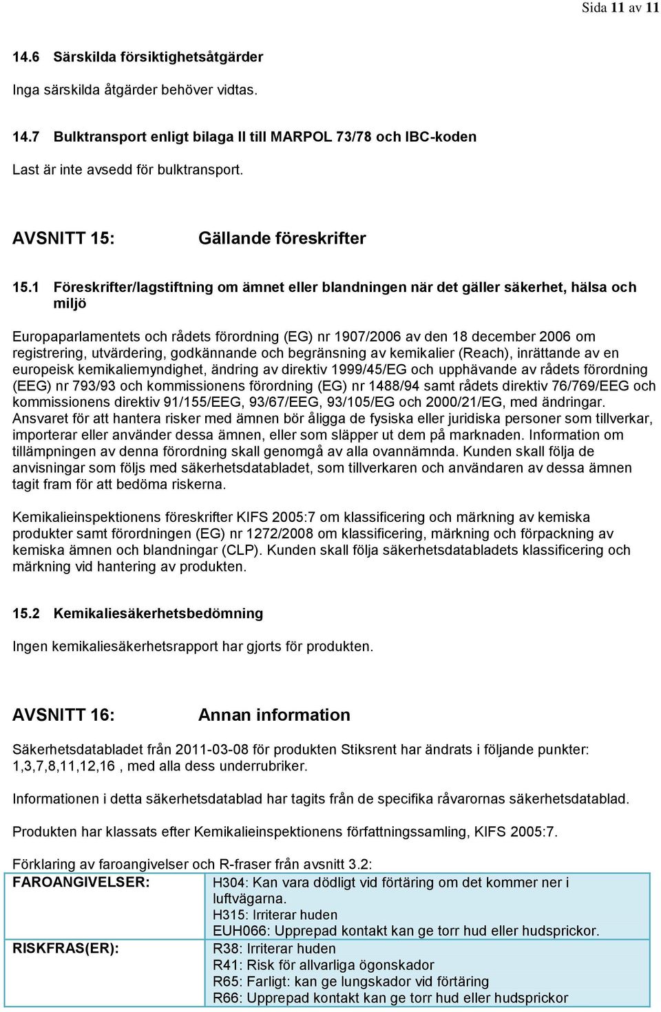 1 Föreskrifter/lagstiftning om ämnet eller blandningen när det gäller säkerhet, hälsa och miljö Europaparlamentets och rådets förordning (EG) nr 1907/2006 av den 18 december 2006 om registrering,