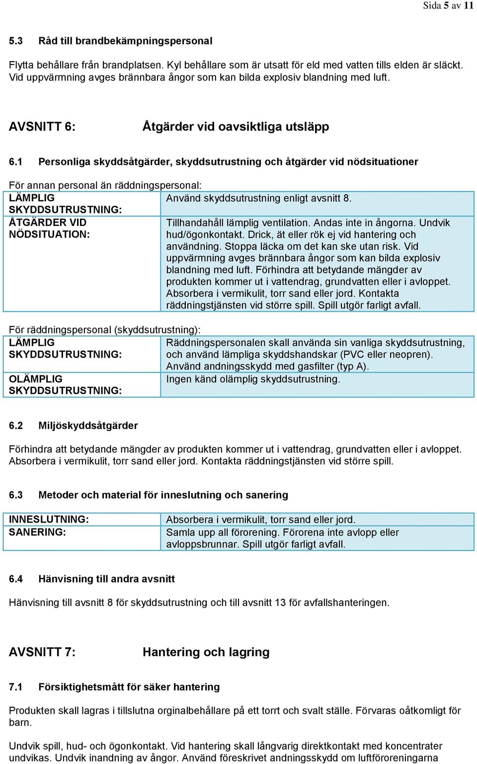 1 Personliga skyddsåtgärder, skyddsutrustning och åtgärder vid nödsituationer För annan personal än räddningspersonal: LÄMPLIG Använd skyddsutrustning enligt avsnitt 8.