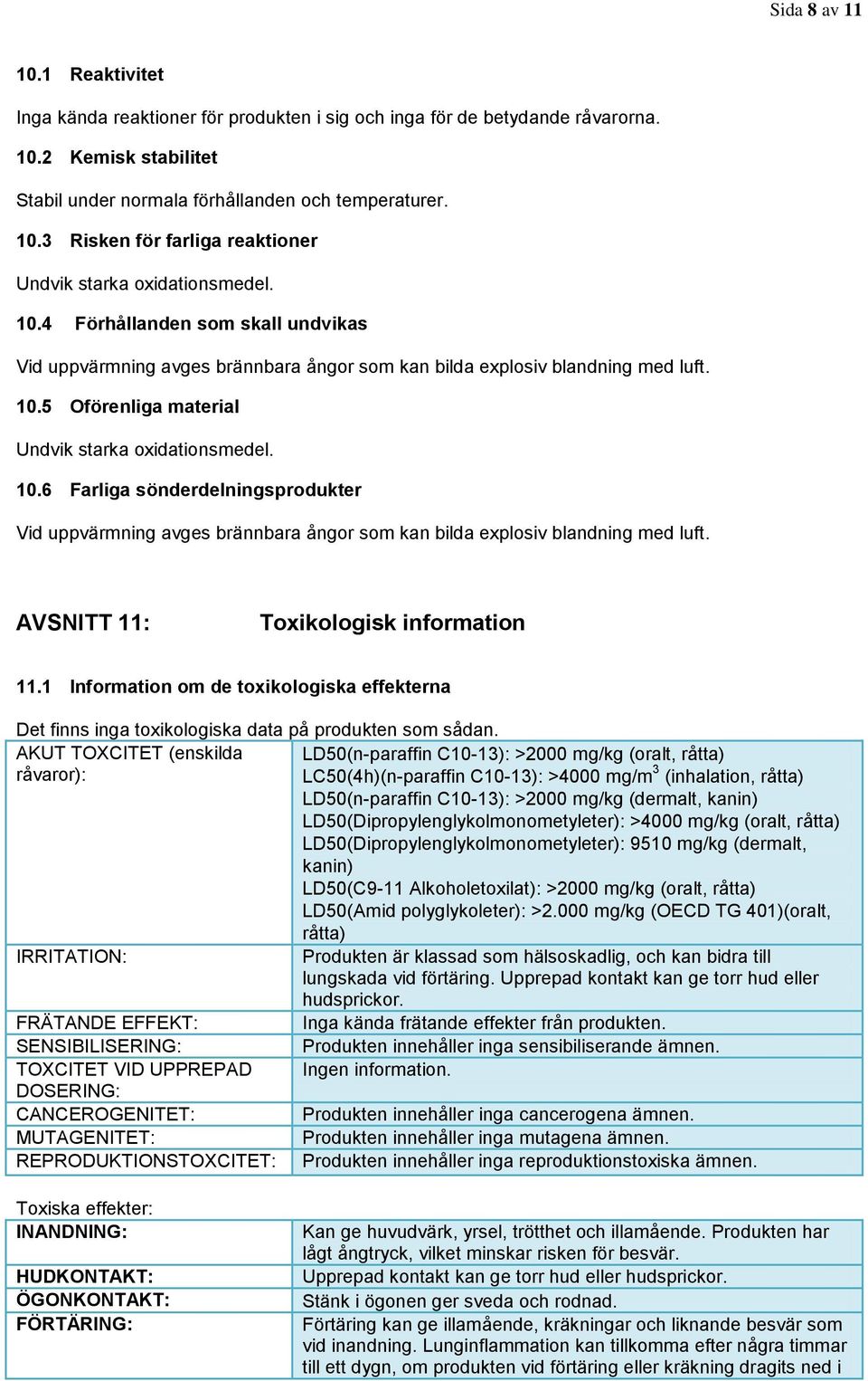 5 Oförenliga material Undvik starka oxidationsmedel. 10.6 Farliga sönderdelningsprodukter Vid uppvärmning avges brännbara ångor som kan bilda explosiv blandning med luft.