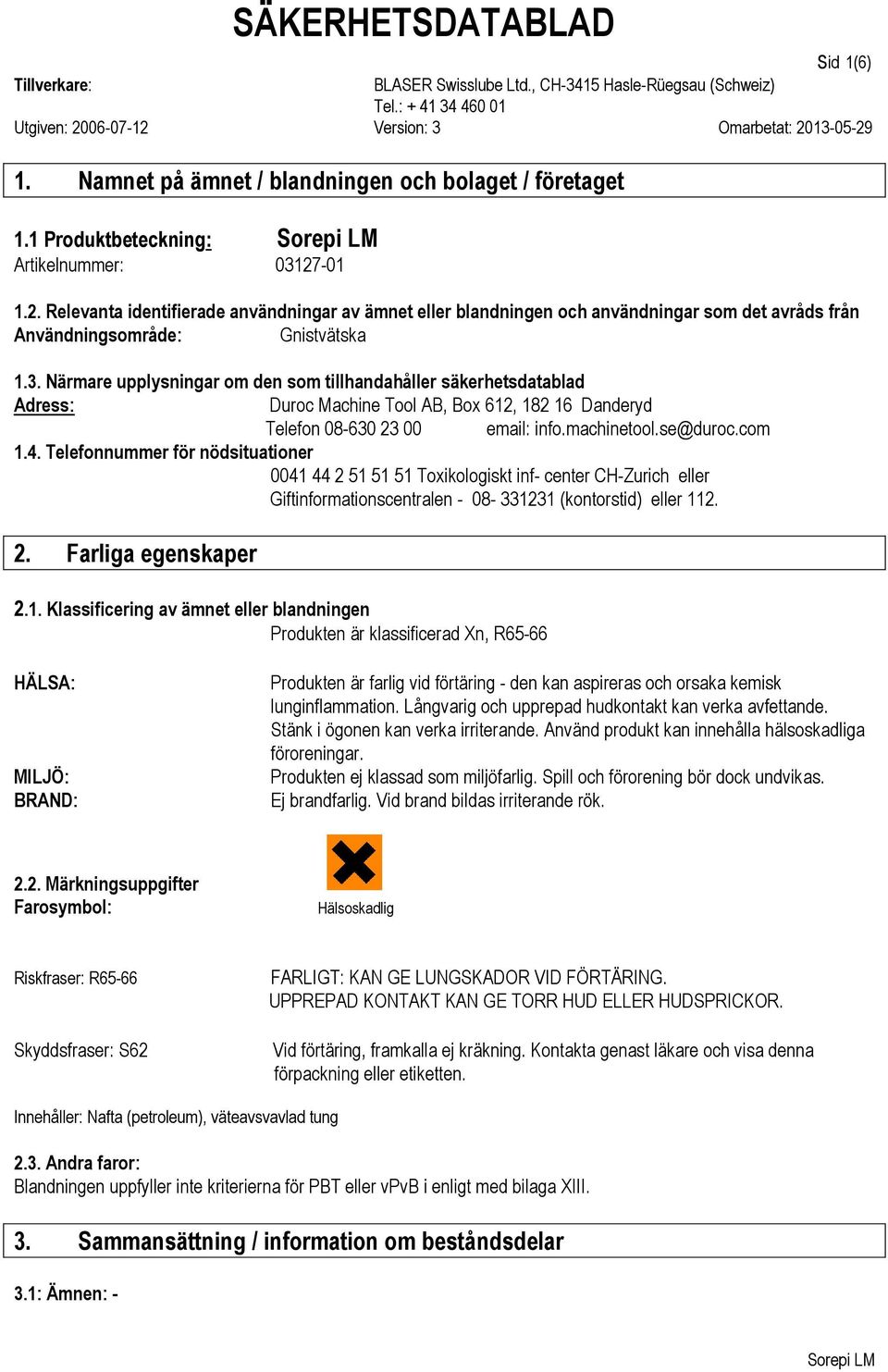 Närmare upplysningar om den som tillhandahåller säkerhetsdatablad Adress: Duroc Machine Tool AB, Box 612, 182 16 Danderyd Telefon 08-630 23 00 email: info.machinetool.se@duroc.com 1.4.