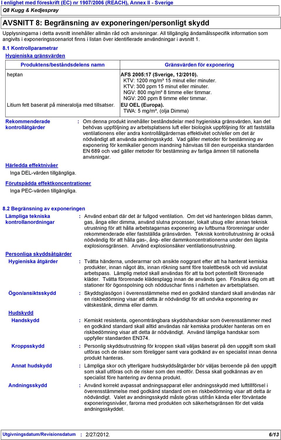 1 Kontrollparametrar Hygieniska gränsvärden Produktens/beståndsdelens namn Gränsvärden för exponering heptan AFS 200517 (Sverige, 12/2010). KTV 1200 mg/m³ 15 minut eller minuter.