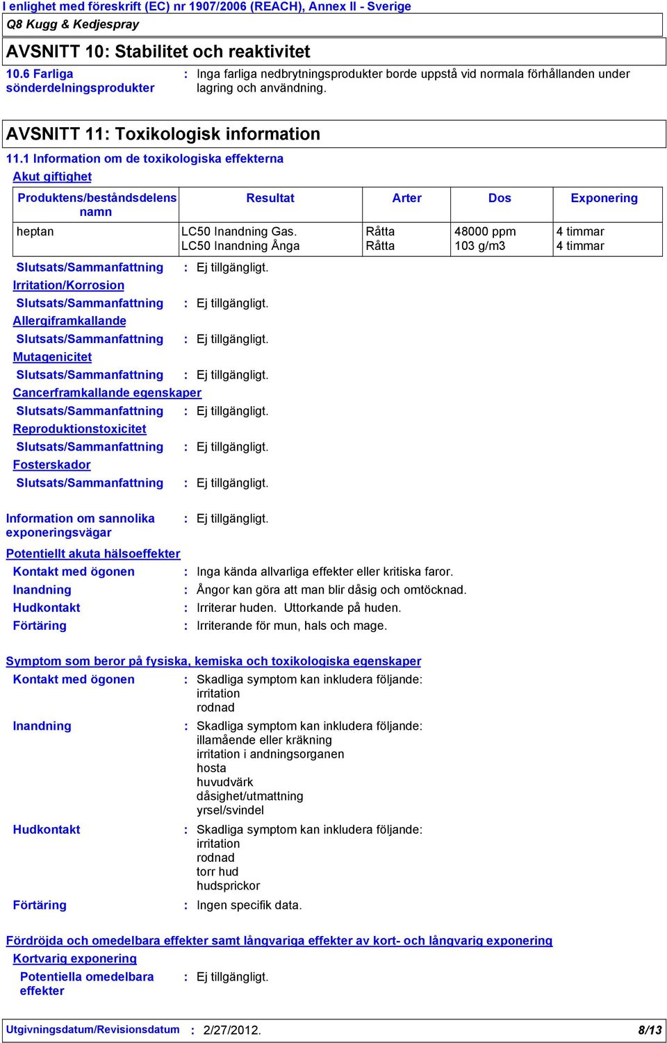 Råtta 48000 ppm 4 timmar LC50 Inandning Ånga Råtta 103 g/m3 4 timmar Irritation/Korrosion Allergiframkallande Mutagenicitet Cancerframkallande egenskaper Reproduktionstoxicitet Fosterskador