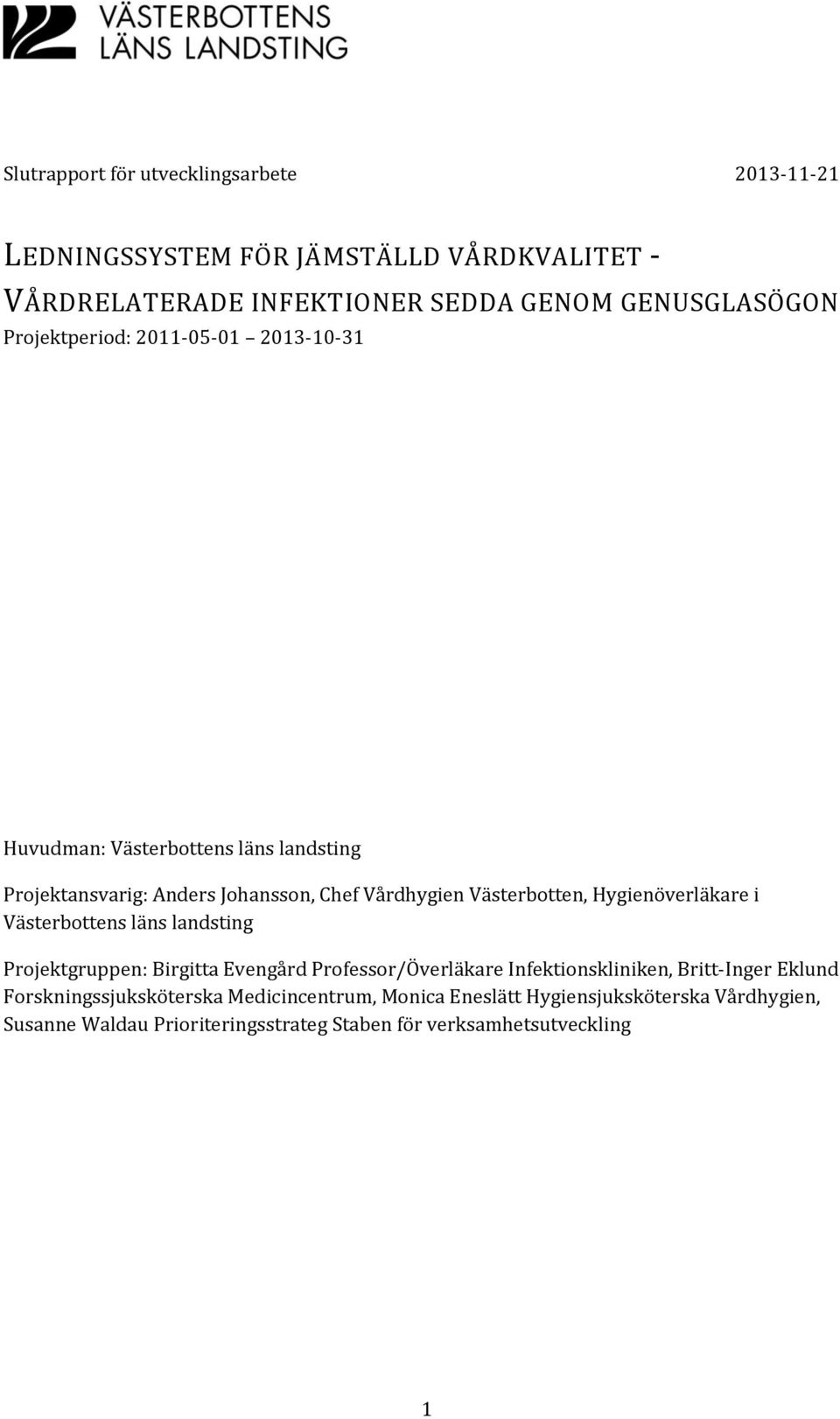 Hygienöverläkare i Västerbottens läns landsting Projektgruppen: Birgitta Evengård Professor/Överläkare Infektionskliniken, Britt-Inger Eklund
