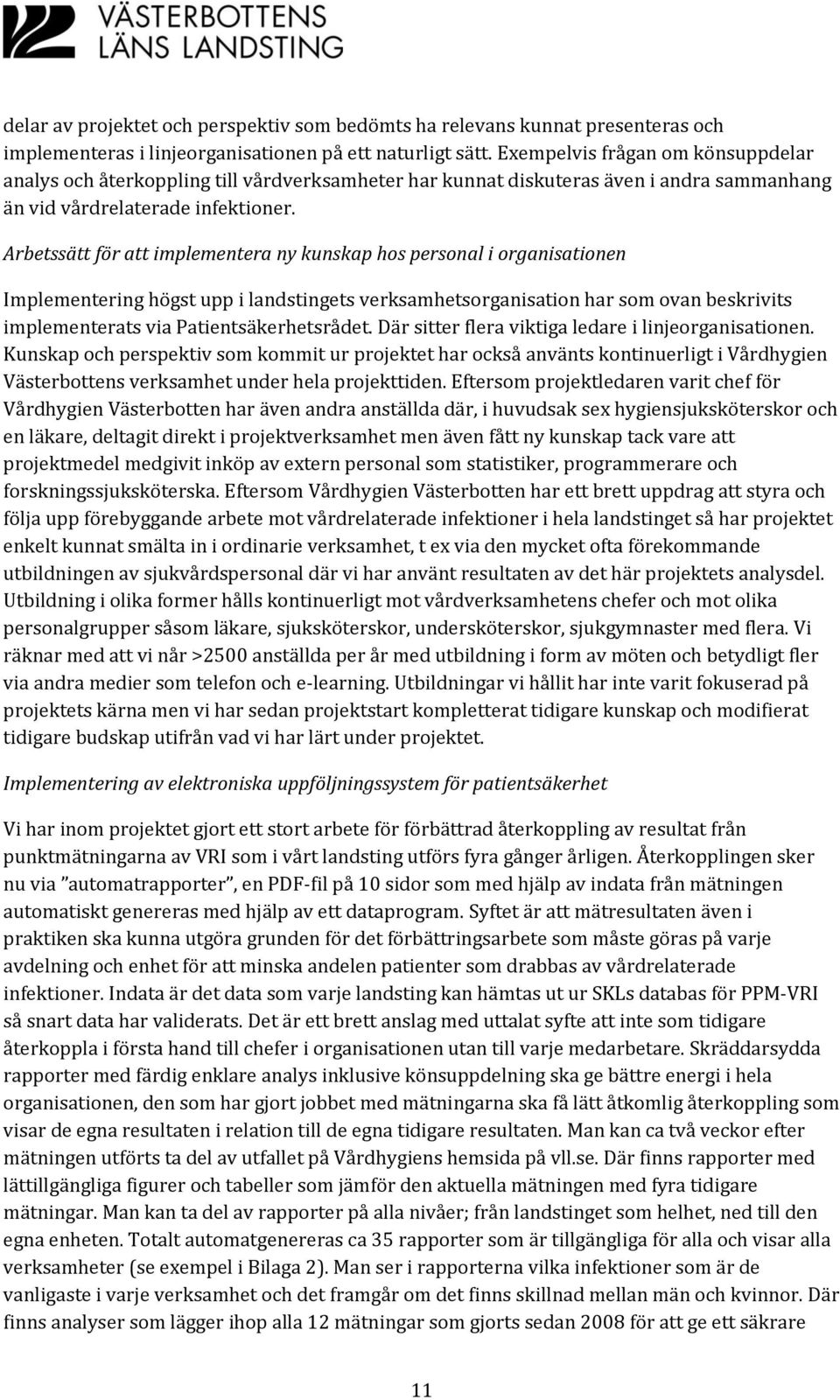 Arbetssätt för att implementera ny kunskap hos personal i organisationen Implementering högst upp i landstingets verksamhetsorganisation har som ovan beskrivits implementerats via