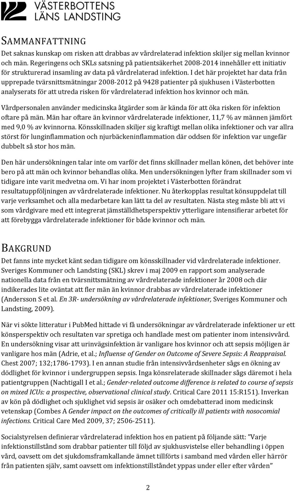 I det här projektet har data från upprepade tvärsnittsmätningar 2008-2012 på 9428 patienter på sjukhusen i Västerbotten analyserats för att utreda risken för vårdrelaterad infektion hos kvinnor och