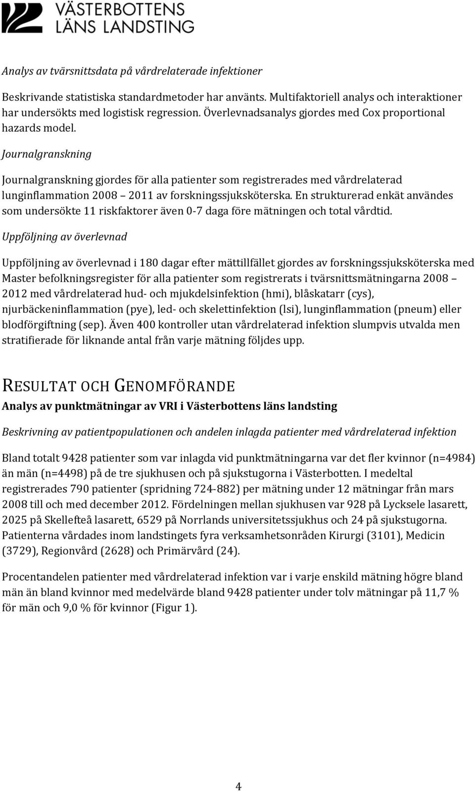 Journalgranskning Journalgranskning gjordes för alla patienter som registrerades med vårdrelaterad lunginflammation 2008 2011 av forskningssjuksköterska.