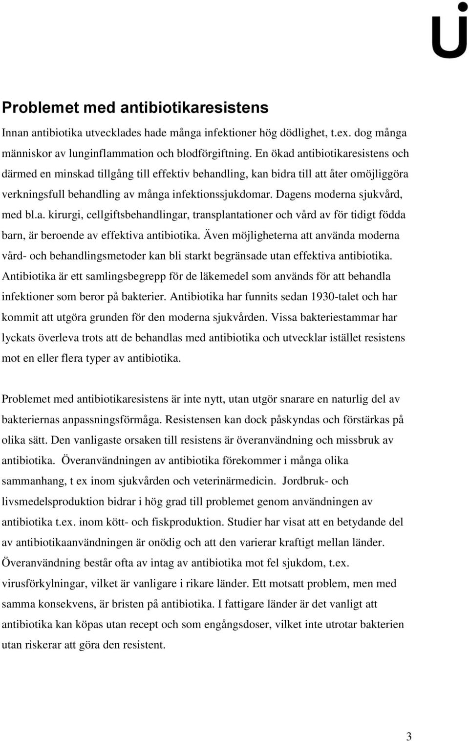 Dagens moderna sjukvård, med bl.a. kirurgi, cellgiftsbehandlingar, transplantationer och vård av för tidigt födda barn, är beroende av effektiva antibiotika.