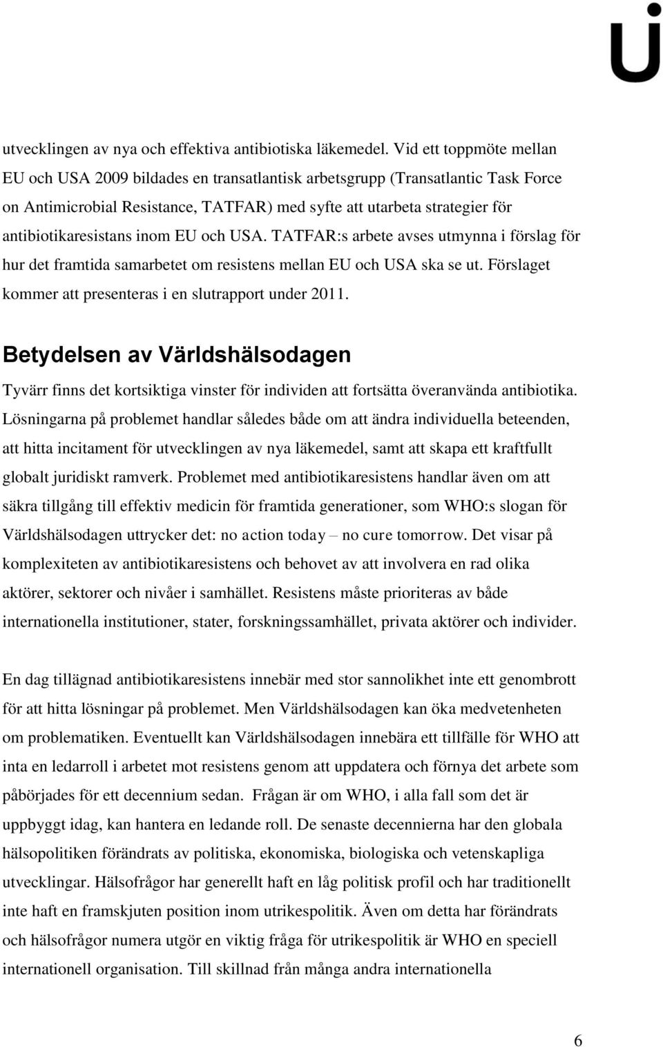 antibiotikaresistans inom EU och USA. TATFAR:s arbete avses utmynna i förslag för hur det framtida samarbetet om resistens mellan EU och USA ska se ut.