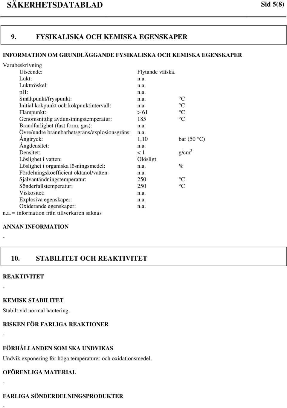 brännbarhetsgräns/explosionsgräns: Ångtryck: 1,10 bar (50 C) Ångdensitet: Densitet: < 1 g/cm 3 Löslighet i vatten: Olösligt Löslighet i organiska lösningsmedel: % Fördelningskoefficient