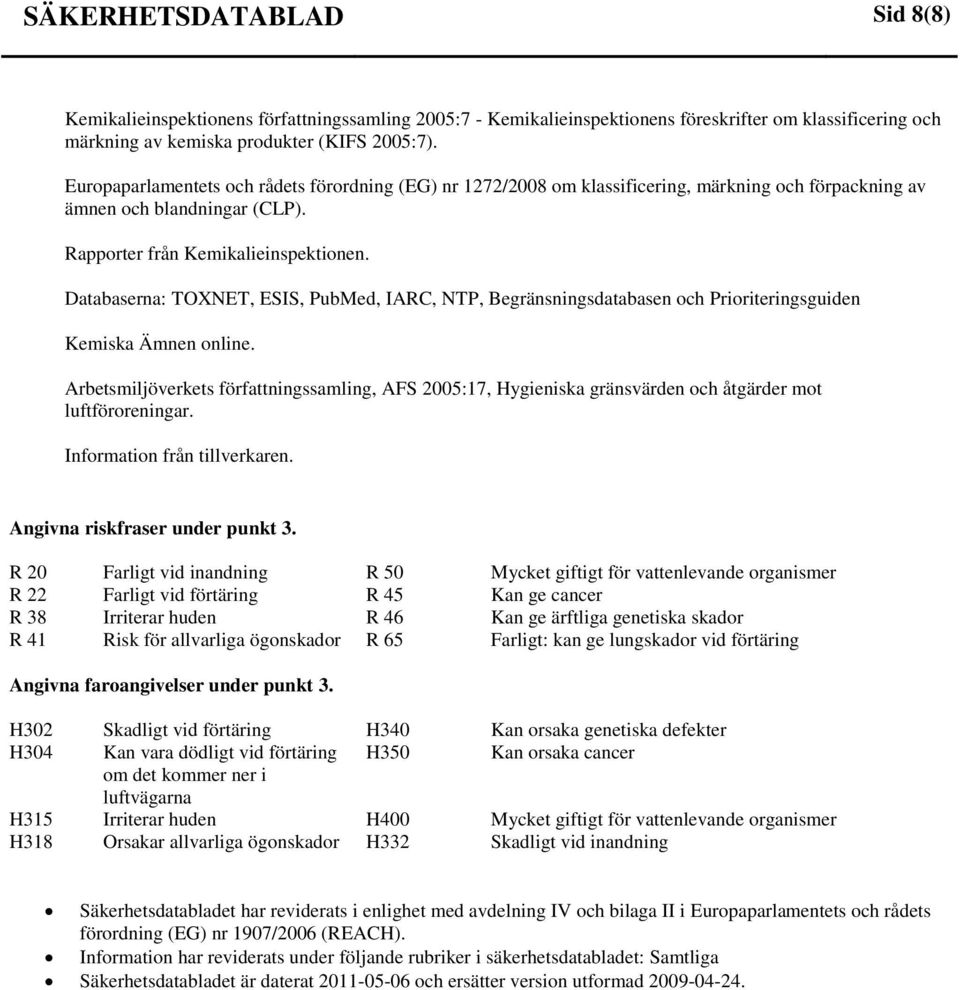 Databaserna: TOXNET, ESIS, PubMed, IARC, NTP, Begränsningsdatabasen och Prioriteringsguiden Kemiska Ämnen online.