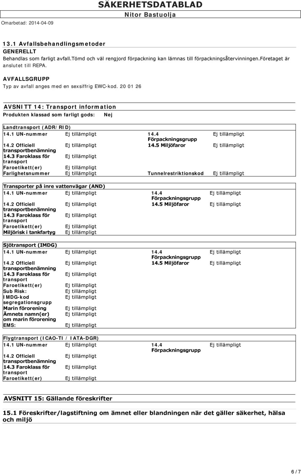 5 Miljöfaror benämning 14.3 Faroklass för Faroetikett(er) Farlighetsnummer Tunnelrestriktionskod Transporter på inre vattenvägar (AND) 14.1 UN-nummer 14.4 14.2 Officiell 14.5 Miljöfaror benämning 14.3 Faroklass för Faroetikett(er) Miljörisk i tankfartyg Sjö (IMDG) 14.