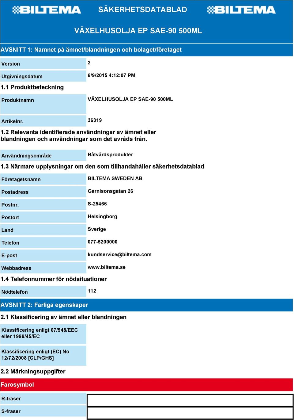 Användningsområde Båtvårdsprodukter 1.3 Närmare upplysningar om den som tillhandahåller säkerhetsdatablad Företagetsnamn BILTEMA SWEDEN AB Postadress Garnisonsgatan 26 Postnr.