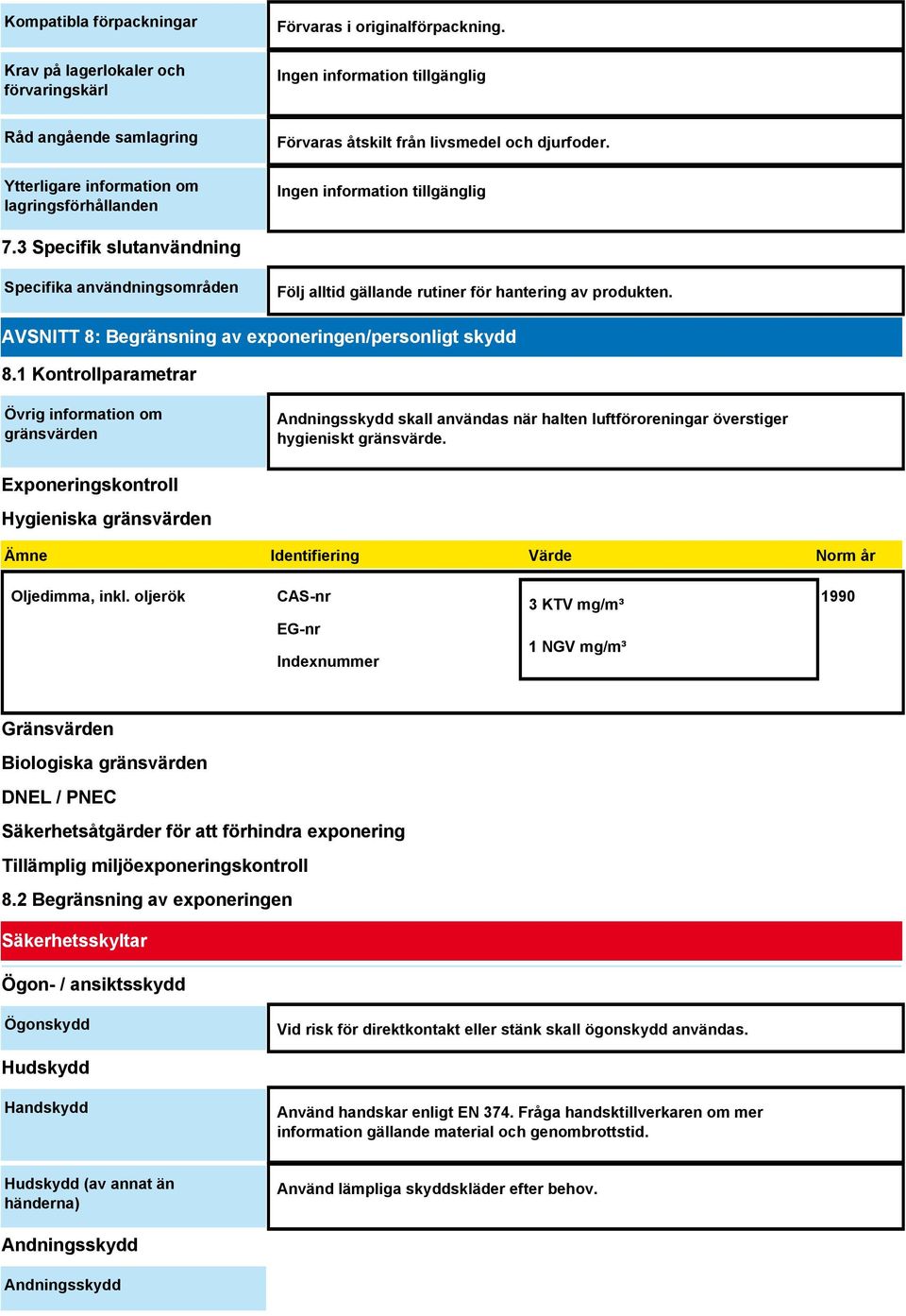 3 Specifik slutanvändning Specifika användningsområden Följ alltid gällande rutiner för hantering av produkten. AVSNITT 8: Begränsning av exponeringen/personligt skydd 8.