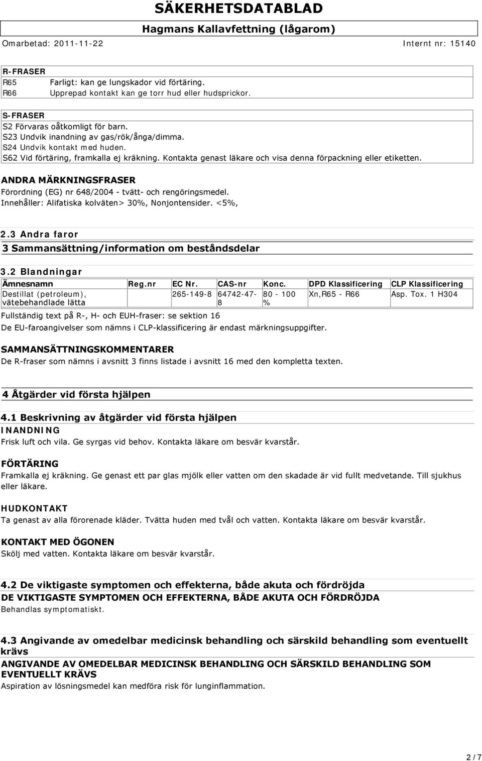 ANDRA MÄRKNINGSFRASER Förordning (EG) nr 648/2004 tvätt och rengöringsmedel. Innehåller: Alifatiska kolväten> 30%, Nonjontensider. <5%, 2.3 Andra faror 3 Sammansättning/information om beståndsdelar 3.