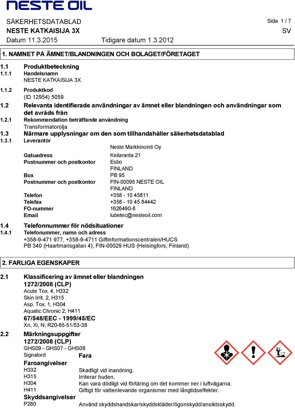 3 Närmare upplysningar om den som tillhandahåller säkerhetsdatablad 1.3.1 Leverantör Neste Markkinointi Oy Gatuadress Keilaranta 21 Postnummer och postkontor Esbo FINLAND Box PB 95 Postnummer och