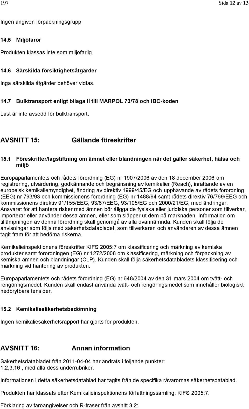 1 Föreskrifter/lagstiftning om ämnet eller blandningen när det gäller säkerhet, hälsa och miljö Europaparlamentets och rådets förordning (EG) nr 1907/2006 av den 18 december 2006 om registrering,