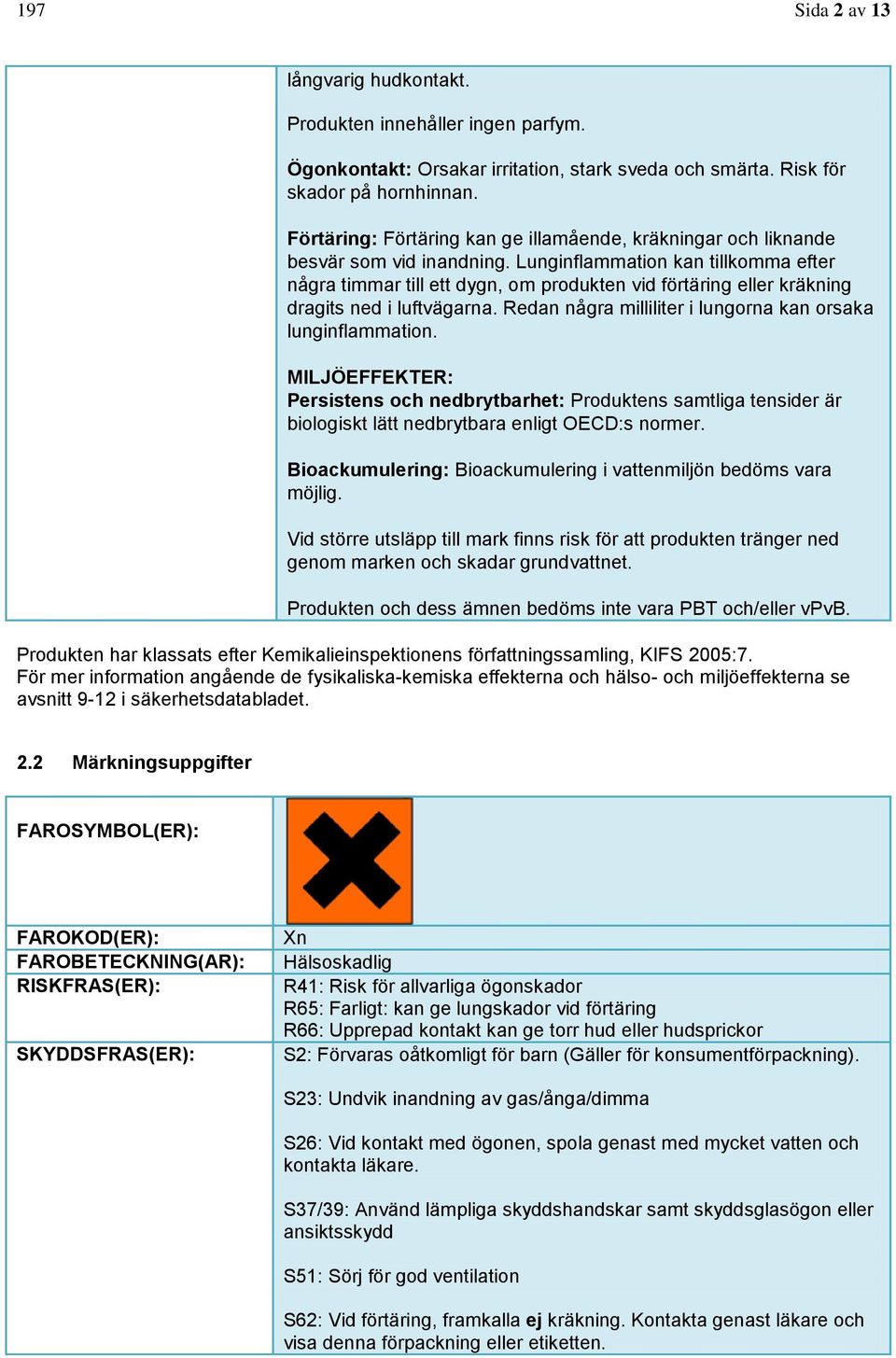 Lunginflammation kan tillkomma efter några timmar till ett dygn, om produkten vid förtäring eller kräkning dragits ned i luftvägarna. Redan några milliliter i lungorna kan orsaka lunginflammation.