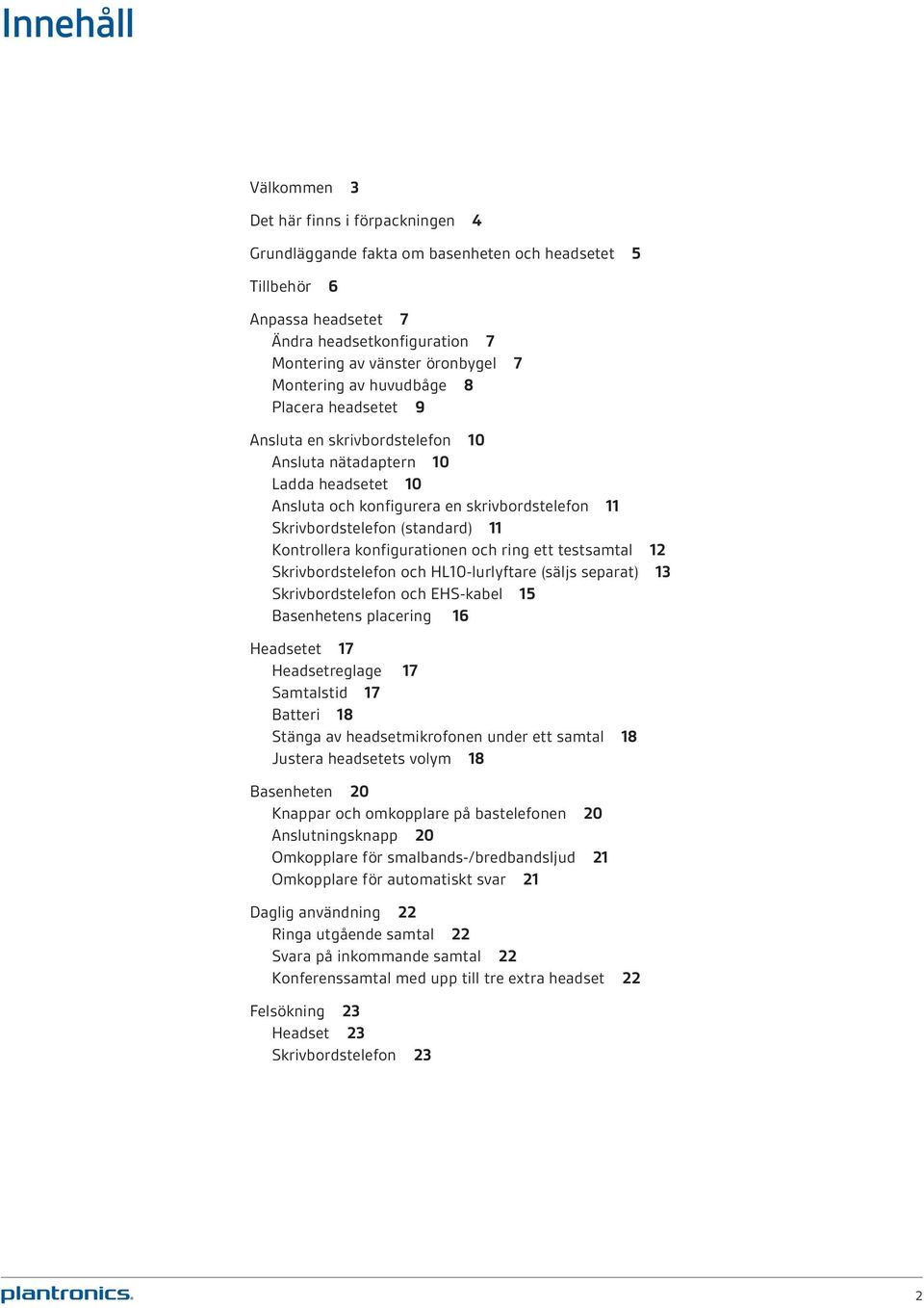 Kontrollera konfigurationen och ring ett testsamtal 12 Skrivbordstelefon och HL10-lurlyftare (säljs separat) 13 Skrivbordstelefon och EHS-kabel 15 Basenhetens placering 16 Headsetet 17 Headsetreglage