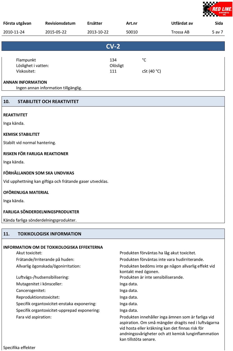 RISKEN FÖR FARLIGA REAKTIONER FÖRHÅLLANDEN SOM SKA UNDVIKAS Vid upphettning kan giftiga och frätande gaser utvecklas.