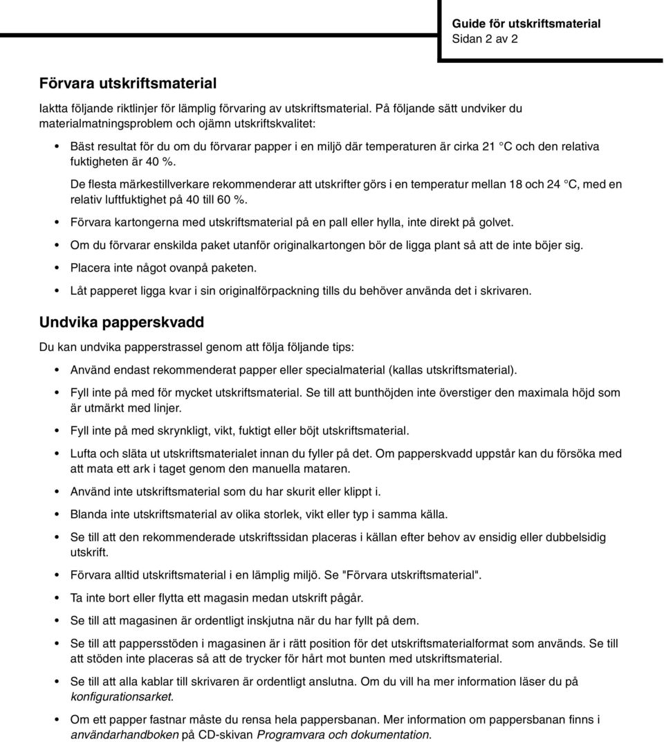 40 %. De flesta märkestillverkare rekommenderar att utskrifter görs i en temperatur mellan 18 och 24 C, med en relativ luftfuktighet på 40 till 60 %.