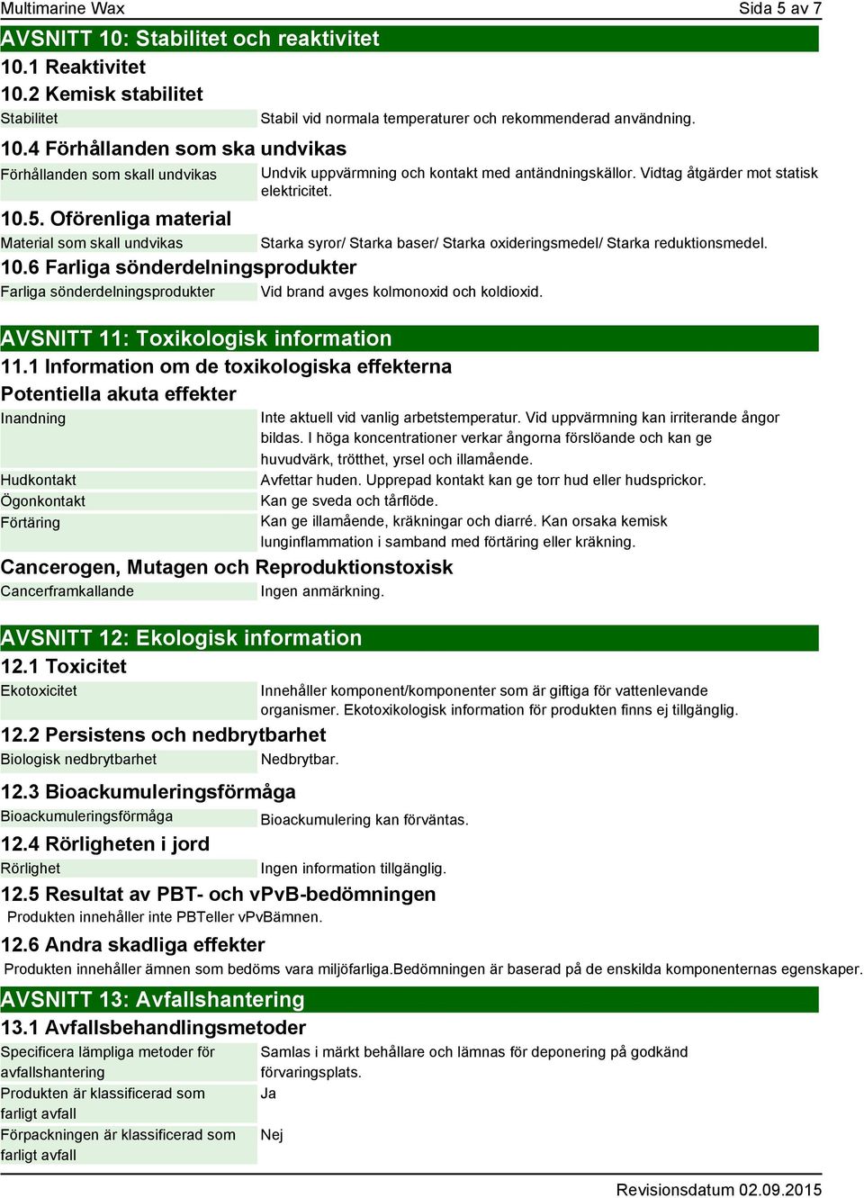 Vidtag åtgärder mot statisk elektricitet. 10.5. Oförenliga material Material som skall undvikas 10.