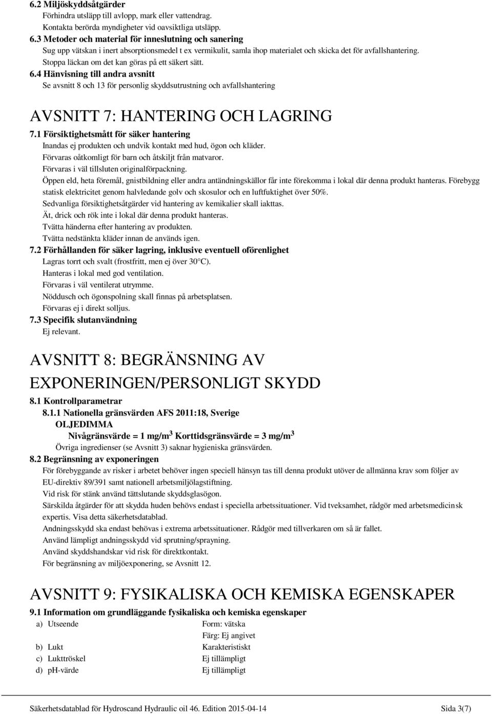 Stoppa läckan om det kan göras på ett säkert sätt. 6.4 Hänvisning till andra avsnitt Se avsnitt 8 och 13 för personlig skyddsutrustning och avfallshantering AVSNITT 7: HANTERING OCH LAGRING 7.