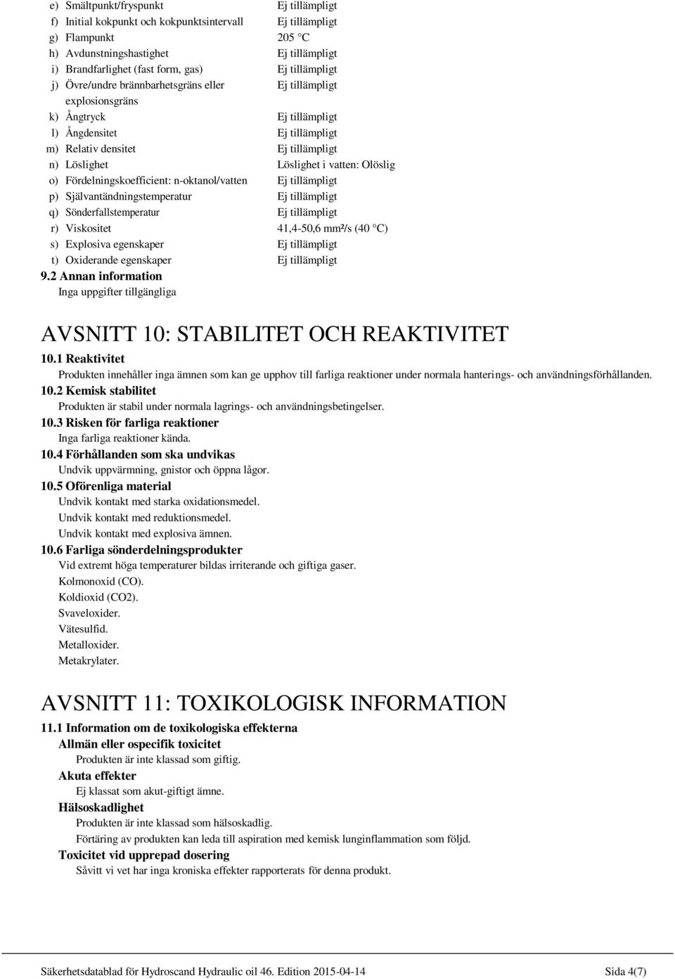 Viskositet 41,4-50,6 mm²/s (40 C) s) Explosiva egenskaper t) Oxiderande egenskaper 9.2 Annan information Inga uppgifter tillgängliga AVSNITT 10: STABILITET OCH REAKTIVITET 10.