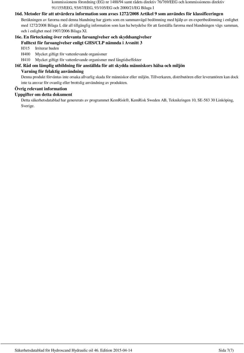 expertbedömning i enlighet med 1272/2008 Bilaga I, där all tillgänglig information som kan ha betydelse för att fastställa farorna med blandningen vägs samman, och i enlighet med 1907/2006 Bilaga XI.