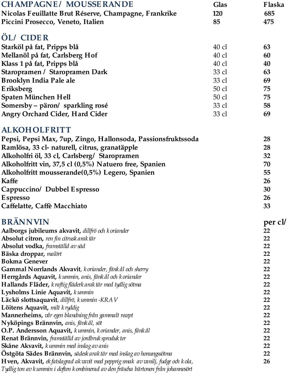 päron/ sparkling rosé 33 cl 58 Angry Orchard Cider, Hard Cider 33 cl 69 ALKOHOLFRITT Pepsi, Pepsi Max, 7up, Zingo, Hallonsoda, Passionsfruktssoda 28 Ramlösa, 33 cl- naturell, citrus, granatäpple 28