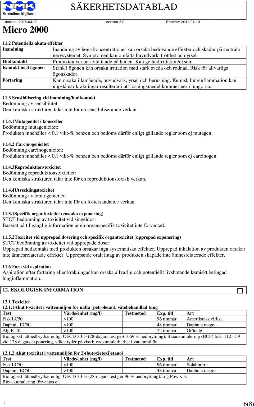 Förtäring Kan orsaka illamående, huvudvärk, yrsel och berusning. Kemisk lunginflammation kan uppstå när kräkningar resulterar i att lösningsmedel kommer ner i lungorna. 11.