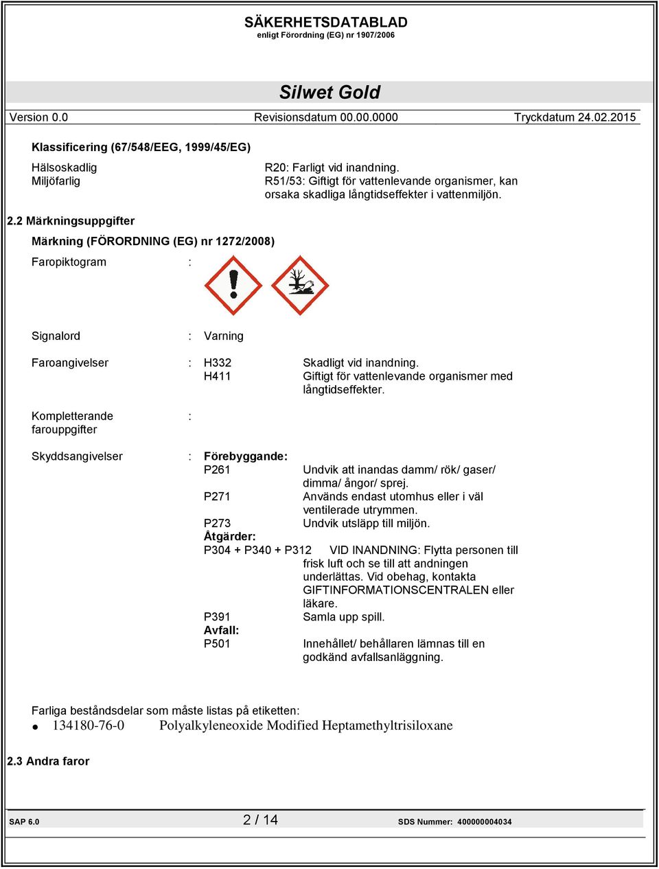 H411 Giftigt för vattenlevande organismer med långtidseffekter. Kompletterande farouppgifter : Skyddsangivelser : Förebyggande: P261 Undvik att inandas damm/ rök/ gaser/ dimma/ ångor/ sprej.