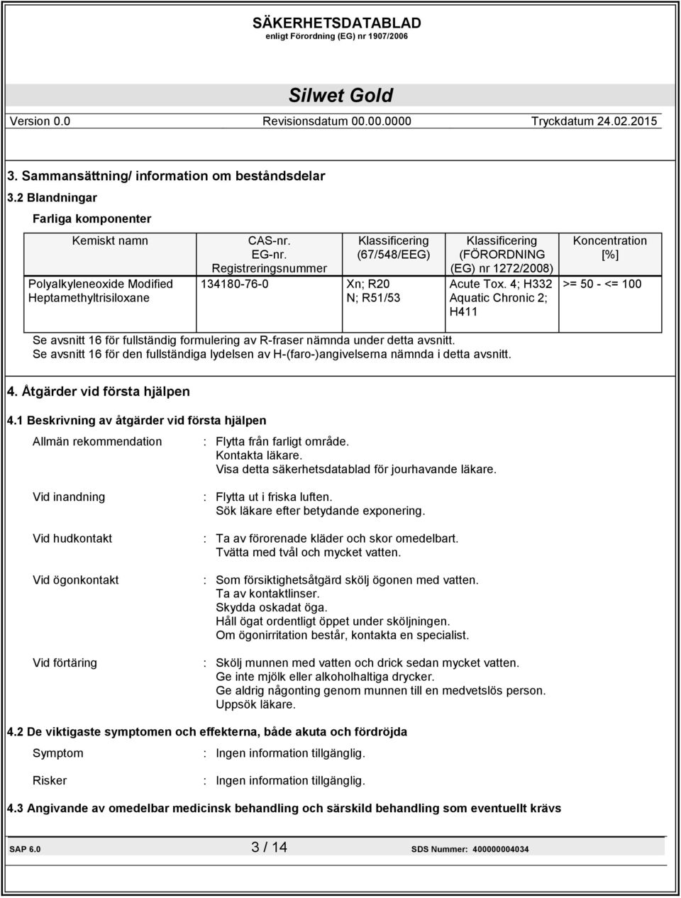 4; H332 Aquatic Chronic 2; H411 Koncentration [%] >= 50 - <= 100 Se avsnitt 16 för fullständig formulering av R-fraser nämnda under detta avsnitt.