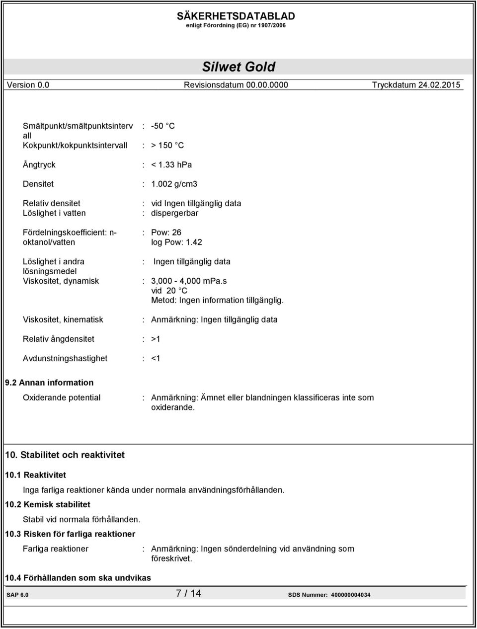 s vid 20 C Metod: Ingen information tillgänglig. : Anmärkning: Ingen tillgänglig data Relativ ångdensitet : >1 Avdunstningshastighet : <1 9.